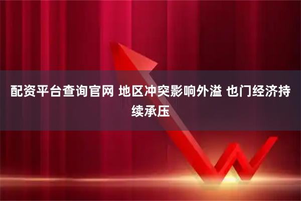 配资平台查询官网 地区冲突影响外溢 也门经济持续承压
